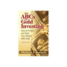 The ABCs of Gold Investing. How to Protect and Build Your Wealth with Gold